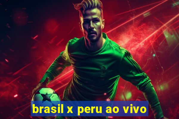 brasil x peru ao vivo